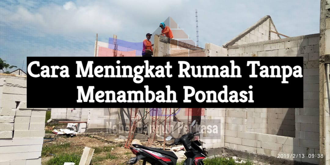 Cara Meningkat Rumah Tanpa Menambah Pondasi