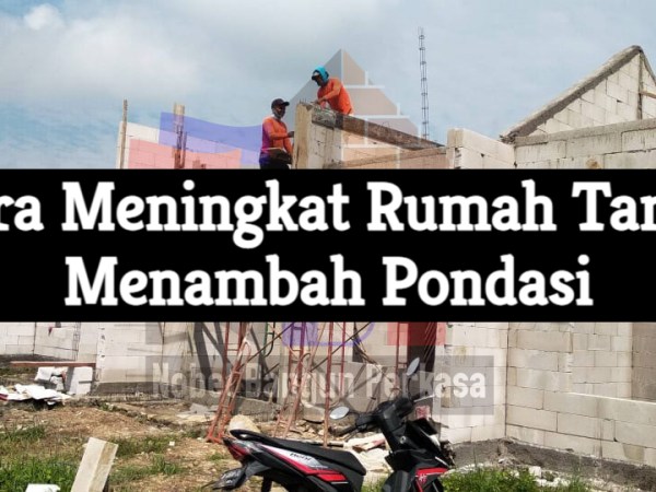 Cara Meningkat Rumah Tanpa Menambah&nbsp;Pondasi