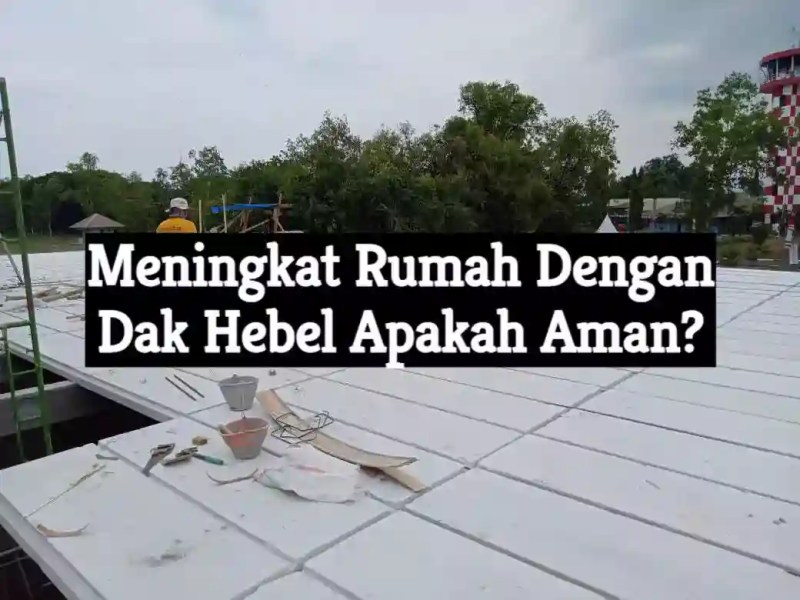 Meningkat Rumah Dengan Dak Hebel Apakah&nbsp;Aman?