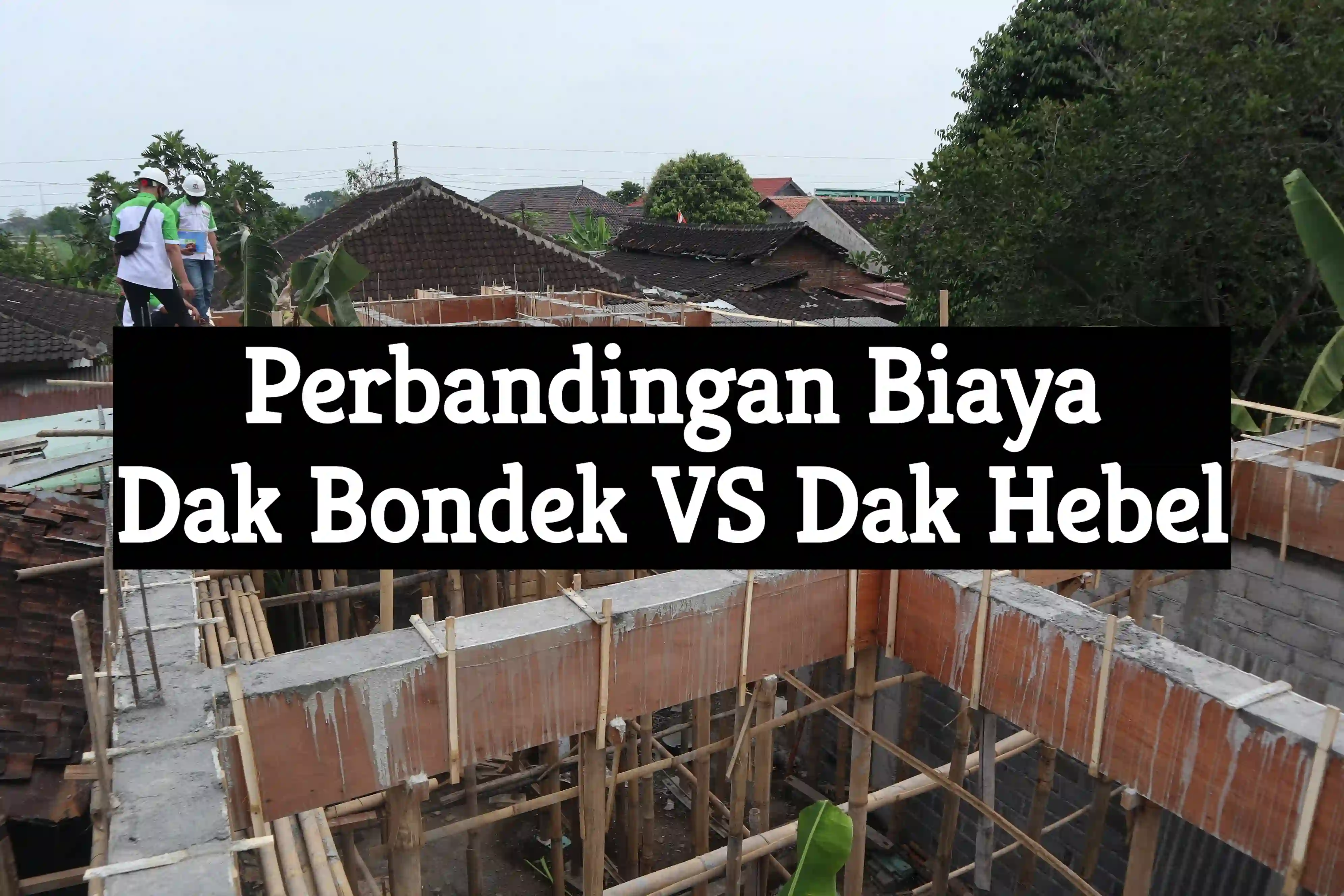 Perbandingan Biaya Dak Bondek VS Dak Hebel